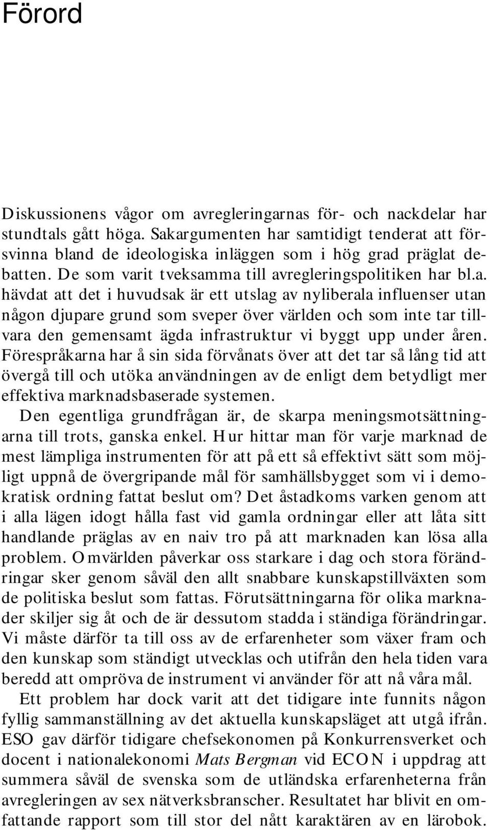 är ett utslag av nyliberala influenser utan någon djupare grund som sveper över världen och som inte tar tillvara den gemensamt ägda infrastruktur vi byggt upp under åren.