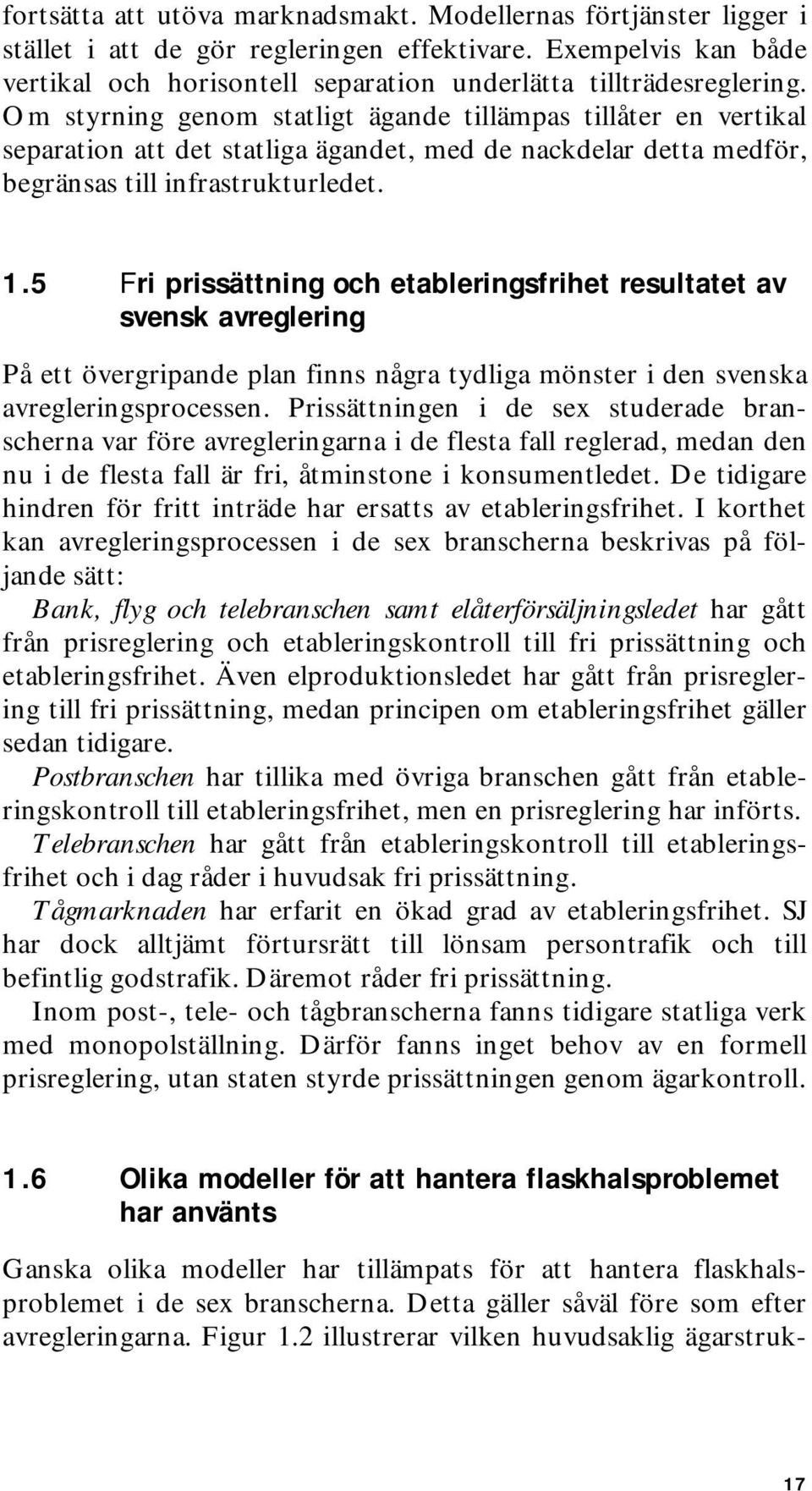 5 Fri prissättning och etableringsfrihet resultatet av svensk avreglering På ett övergripande plan finns några tydliga mönster i den svenska avregleringsprocessen.