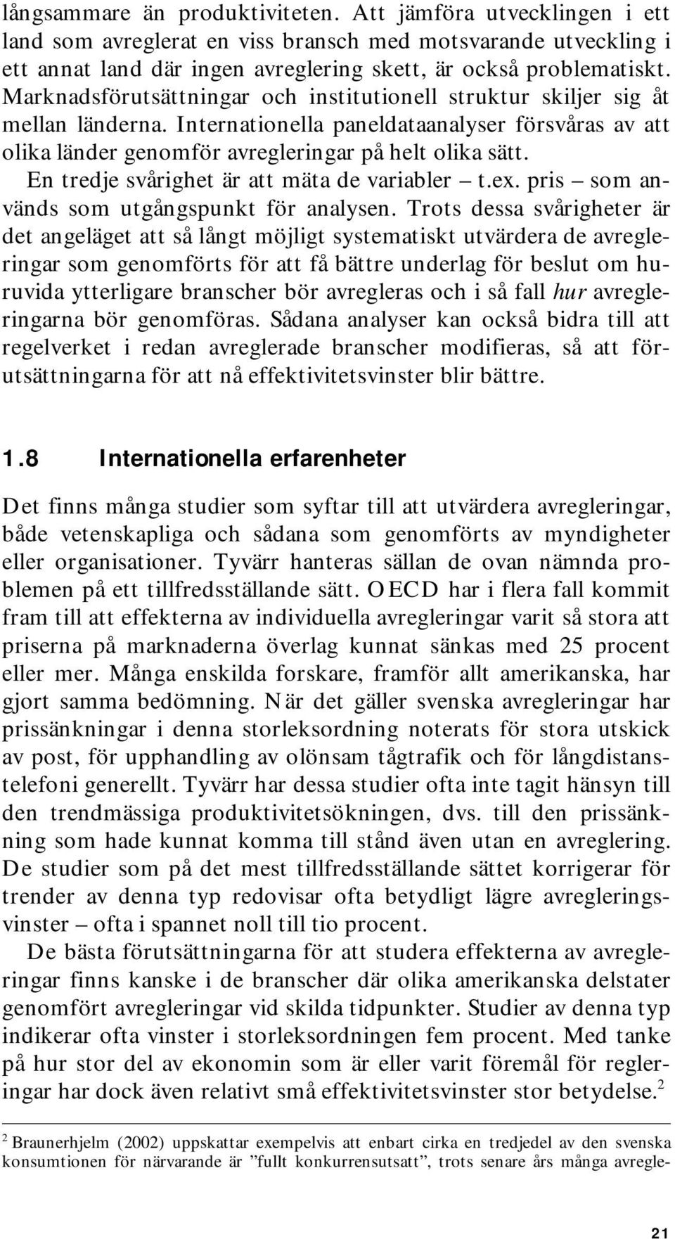 En tredje svårighet är att mäta de variabler t.ex. pris som används som utgångspunkt för analysen.