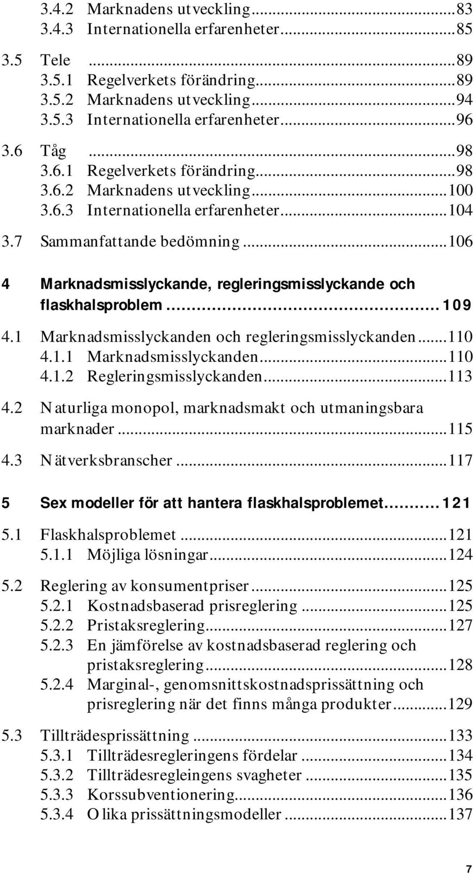 ..106 4 Marknadsmisslyckande, regleringsmisslyckande och flaskhalsproblem...109 4.1 Marknadsmisslyckanden och regleringsmisslyckanden...110 4.1.1 Marknadsmisslyckanden...110 4.1.2 Regleringsmisslyckanden.