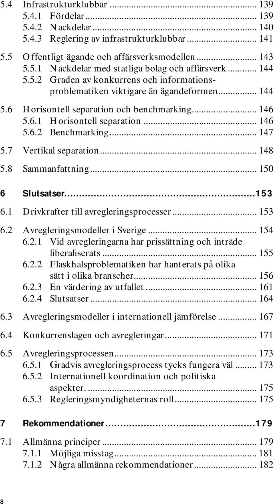 .. 147 5.7 Vertikal separation... 148 5.8 Sammanfattning... 150 6 Slutsatser...153 6.1 Drivkrafter till avregleringsprocesser... 153 6.2 