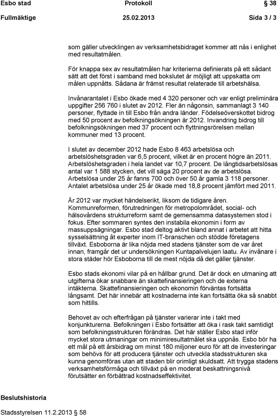 Sådana är främst resultat relaterade till arbetshälsa. Invånarantalet i Esbo ökade med 4 320 personer och var enligt preliminära uppgifter 256 760 i slutet av 2012.