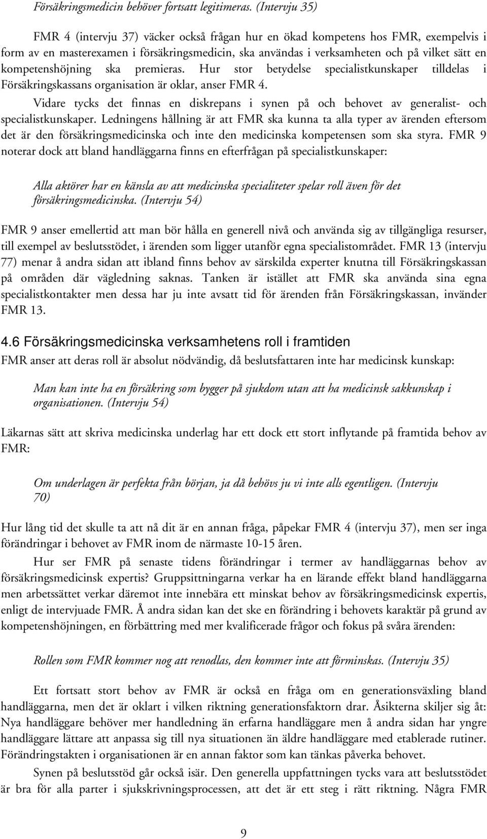 kompetenshöjning ska premieras. Hur stor betydelse specialistkunskaper tilldelas i Försäkringskassans organisation är oklar, anser FMR 4.