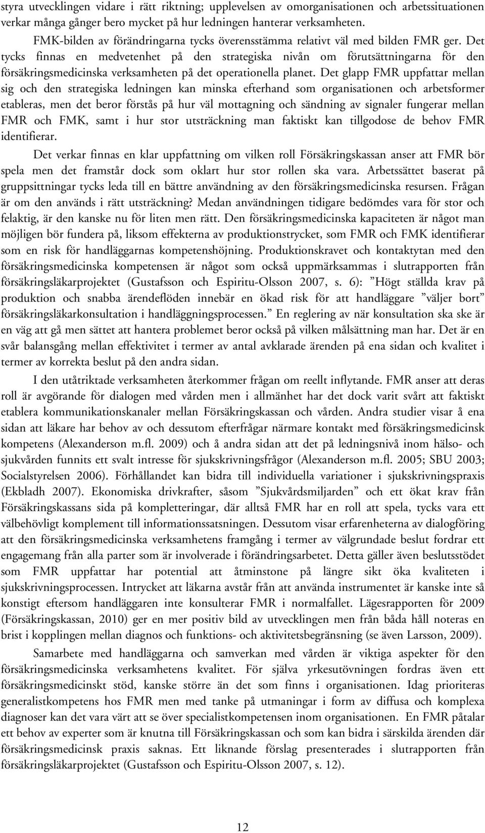 Det tycks finnas en medvetenhet på den strategiska nivån om förutsättningarna för den försäkringsmedicinska verksamheten på det operationella planet.