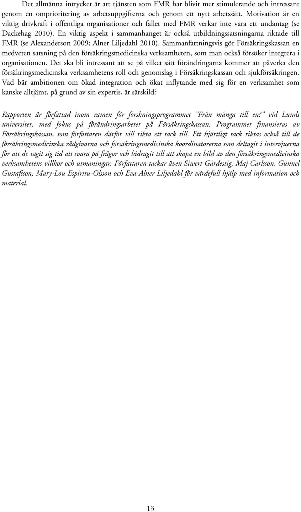 En viktig aspekt i sammanhanget är också utbildningssatsningarna riktade till FMR (se Alexanderson 2009; Alner Liljedahl 2010).
