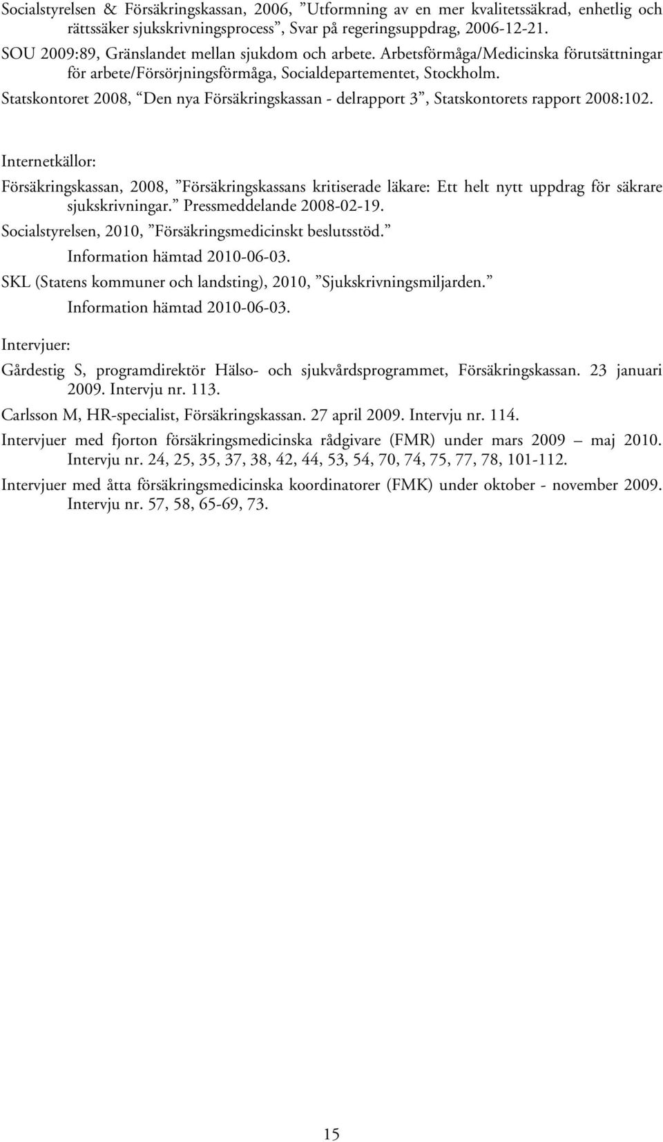 Statskontoret 2008, Den nya Försäkringskassan - delrapport 3, Statskontorets rapport 2008:102.