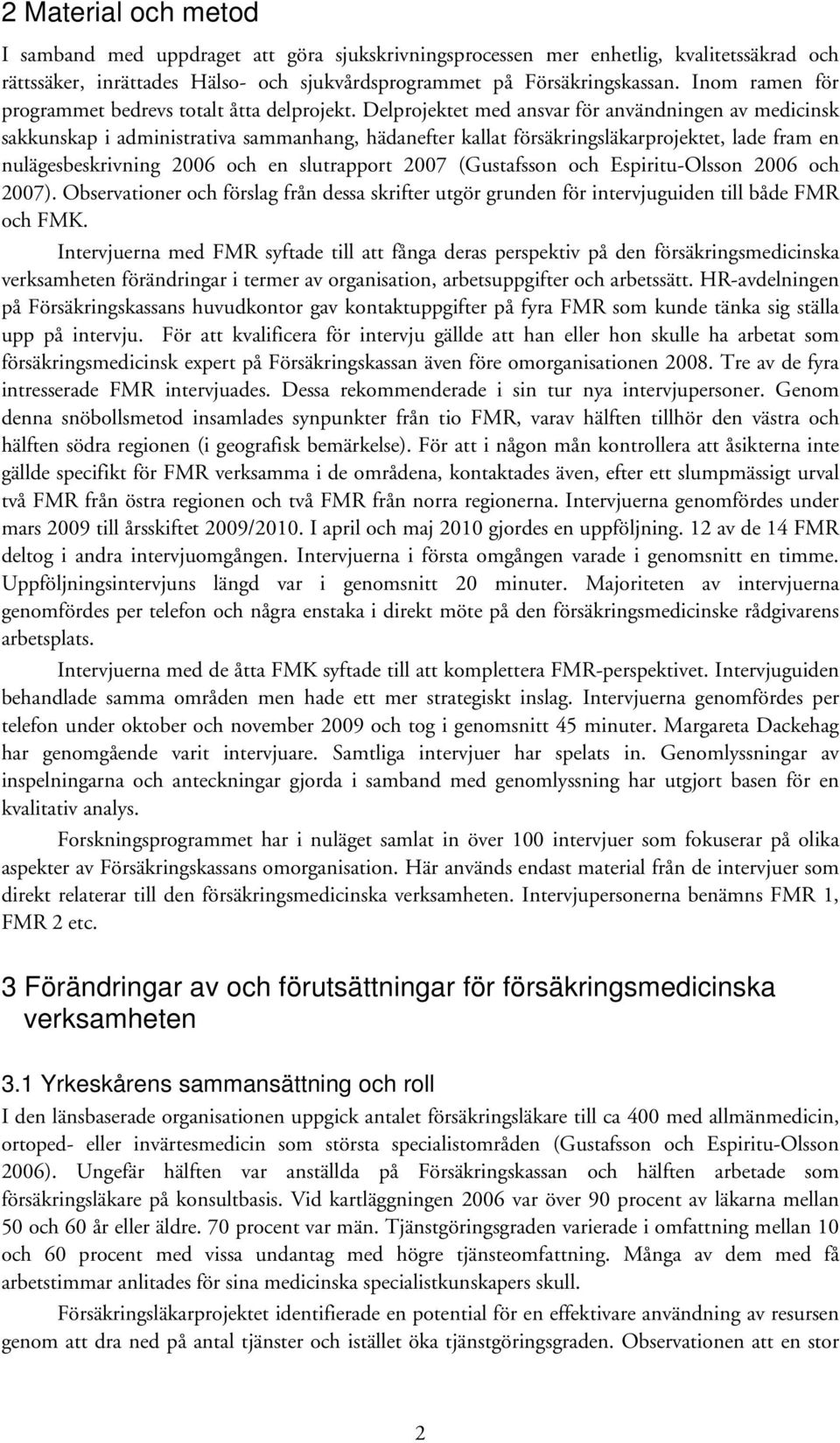 Delprojektet med ansvar för användningen av medicinsk sakkunskap i administrativa sammanhang, hädanefter kallat försäkringsläkarprojektet, lade fram en nulägesbeskrivning 2006 och en slutrapport 2007