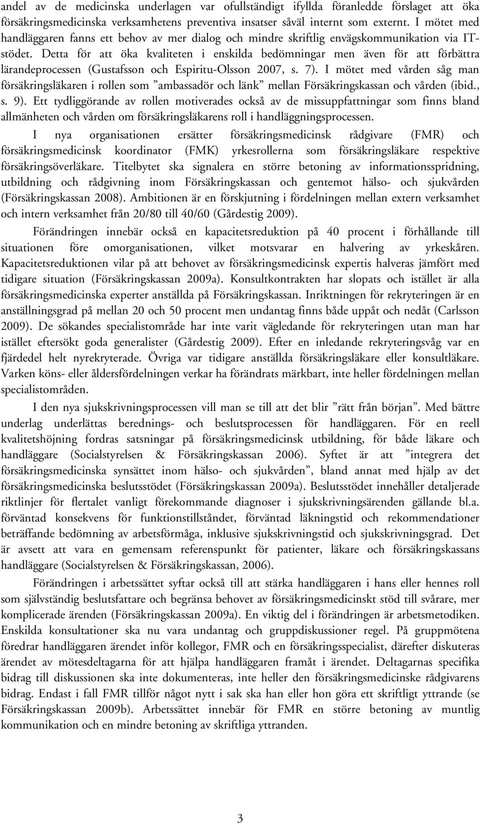 Detta för att öka kvaliteten i enskilda bedömningar men även för att förbättra lärandeprocessen (Gustafsson och Espiritu-Olsson 2007, s. 7).