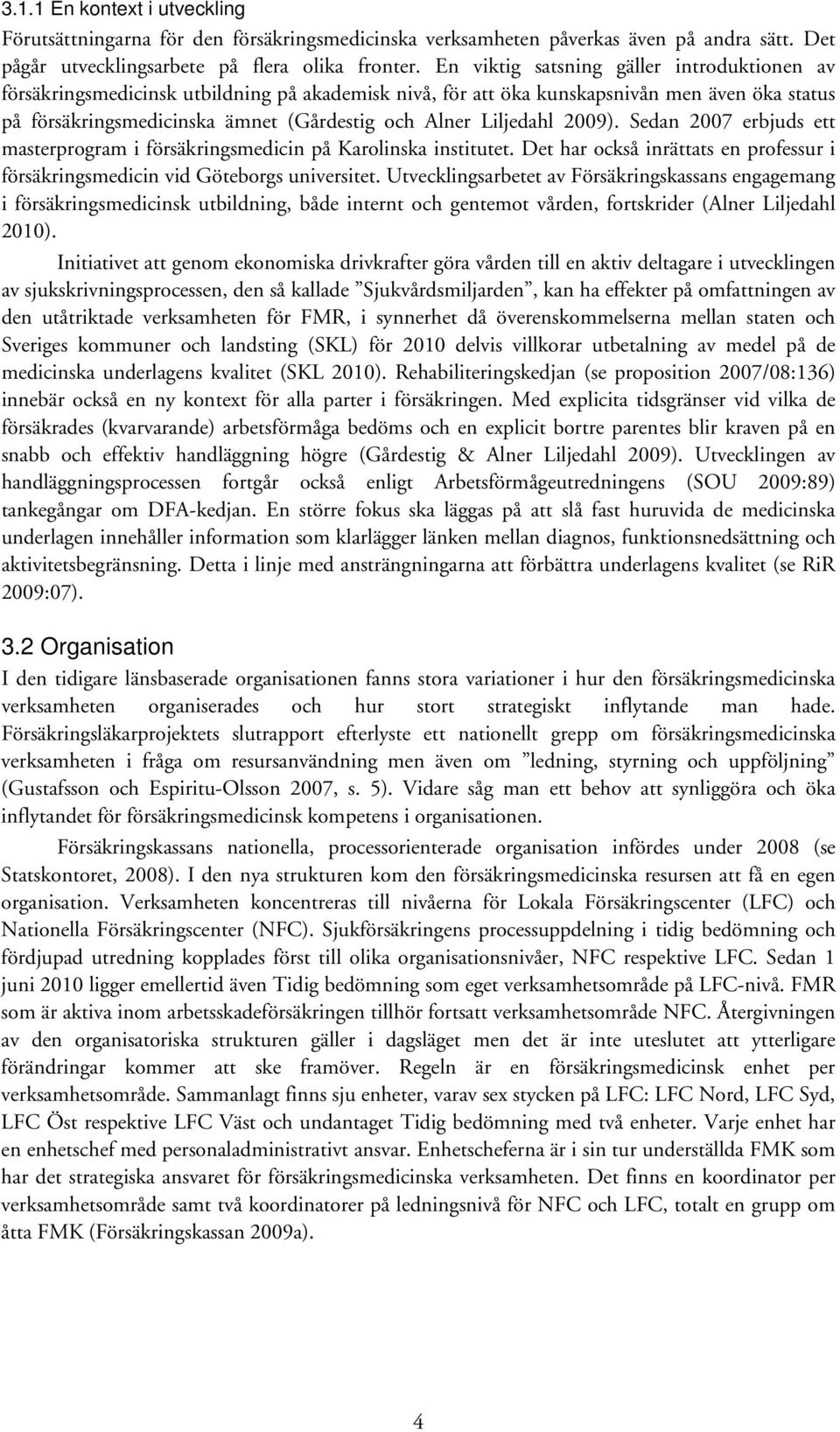 Liljedahl 2009). Sedan 2007 erbjuds ett masterprogram i försäkringsmedicin på Karolinska institutet. Det har också inrättats en professur i försäkringsmedicin vid Göteborgs universitet.