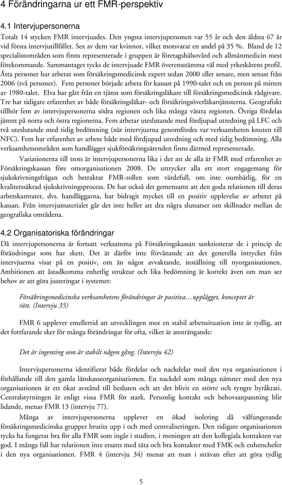 Sammantaget tycks de intervjuade FMR överensstämma väl med yrkeskårens profil. Åtta personer har arbetat som försäkringsmedicinsk expert sedan 2000 eller senare, men senast från 2006 (två personer).