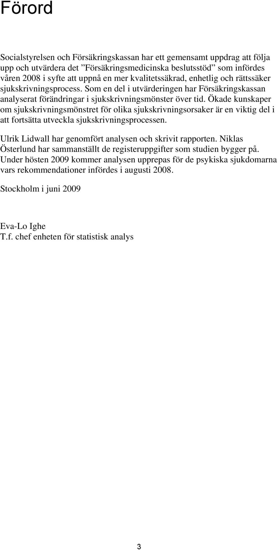 Ökade kunskaper om sjukskrivningsmönstret för olika sjukskrivningsorsaker är en viktig del i att fortsätta utveckla sjukskrivningsprocessen. Ulrik Lidwall har genomfört analysen och skrivit rapporten.