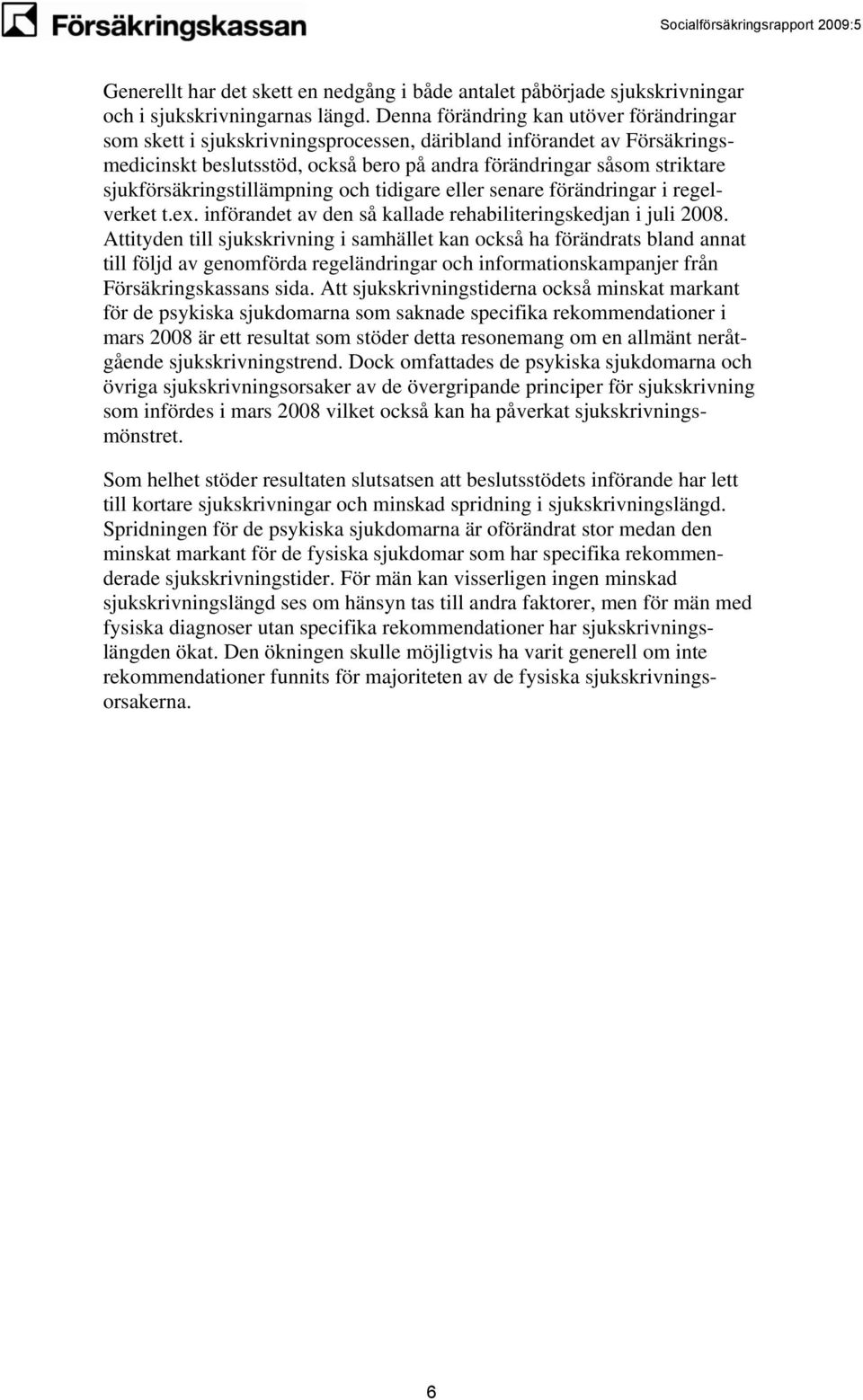 sjukförsäkringstillämpning och tidigare eller senare förändringar i regelverket t.ex. införandet av den så kallade rehabiliteringskedjan i juli 2008.