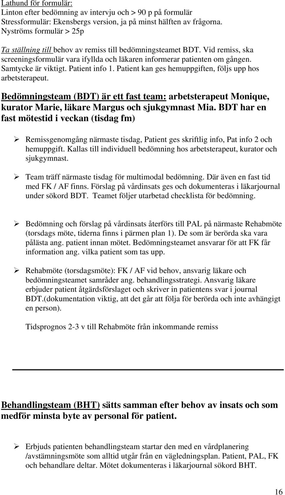 Patient info 1. Patient kan ges hemuppgiften, följs upp hos arbetsterapeut. Bedömningsteam (BDT) är ett fast team: arbetsterapeut Monique, kurator Marie, läkare Margus och sjukgymnast Mia.