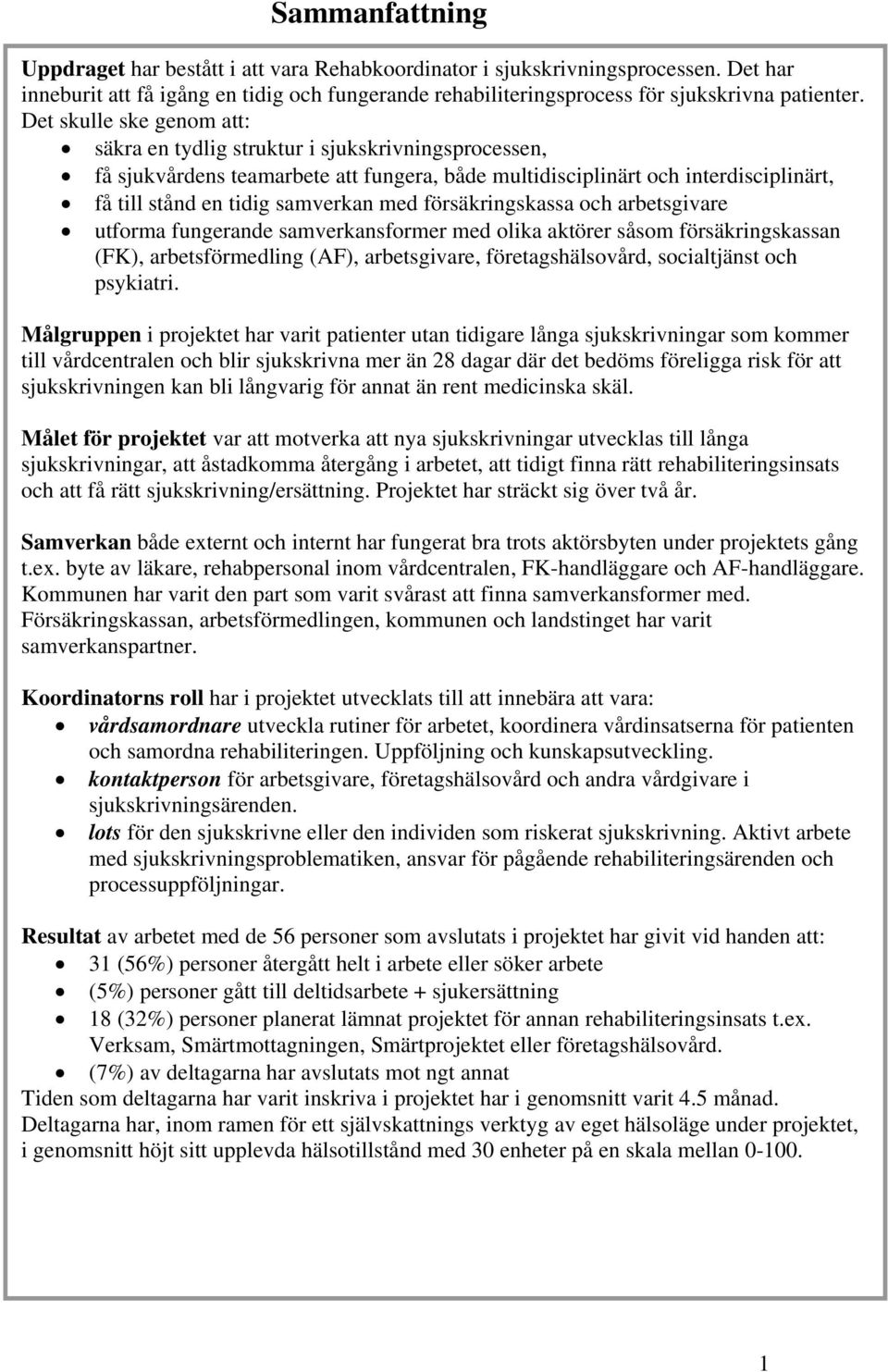 försäkringskassa och arbetsgivare utforma fungerande samverkansformer med olika aktörer såsom försäkringskassan (FK), arbetsförmedling (AF), arbetsgivare, företagshälsovård, socialtjänst och