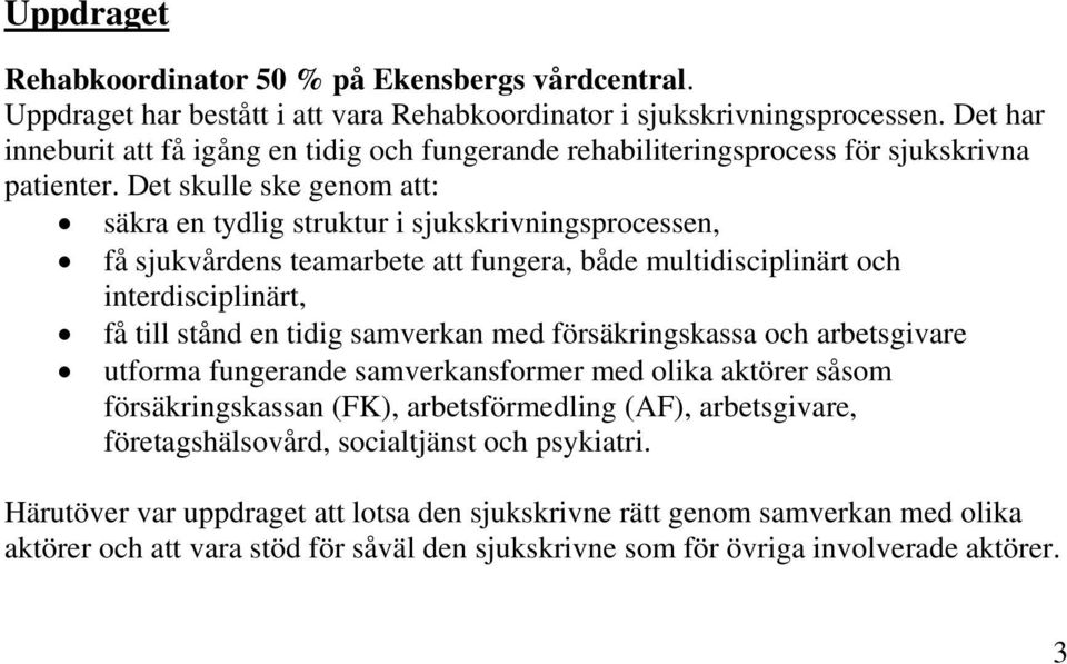 Det skulle ske genom att: säkra en tydlig struktur i sjukskrivningsprocessen, få sjukvårdens teamarbete att fungera, både multidisciplinärt och interdisciplinärt, få till stånd en tidig samverkan med