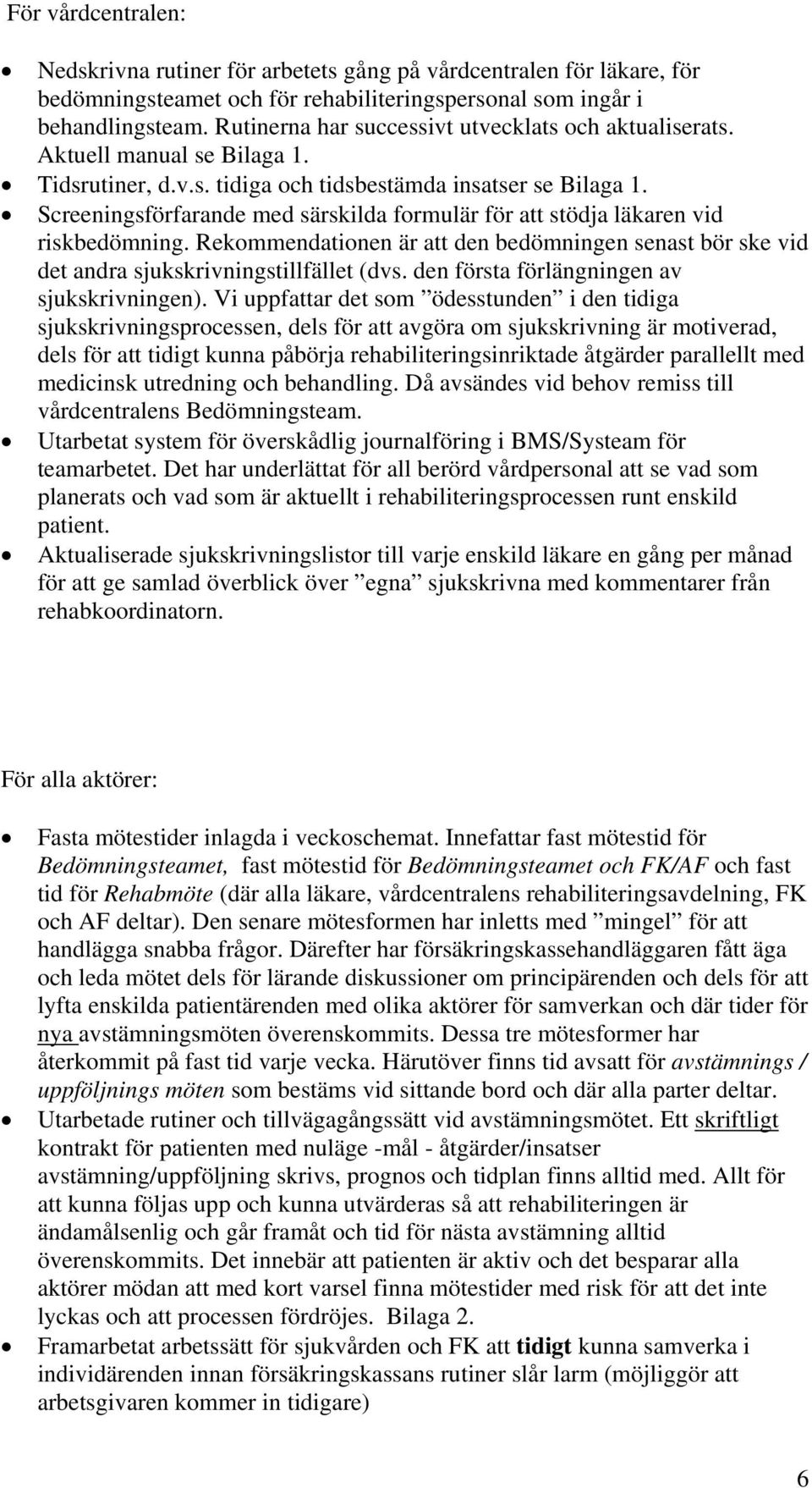 Screeningsförfarande med särskilda formulär för att stödja läkaren vid riskbedömning. Rekommendationen är att den bedömningen senast bör ske vid det andra sjukskrivningstillfället (dvs.