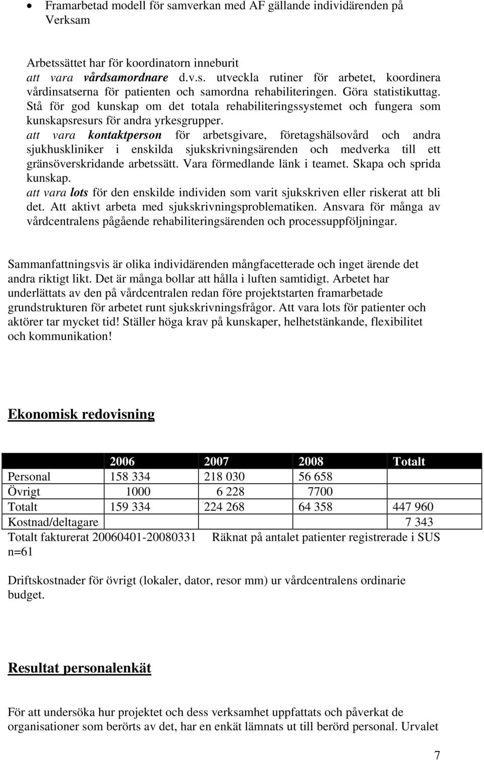 att vara kontaktperson för arbetsgivare, företagshälsovård och andra sjukhuskliniker i enskilda sjukskrivningsärenden och medverka till ett gränsöverskridande arbetssätt.