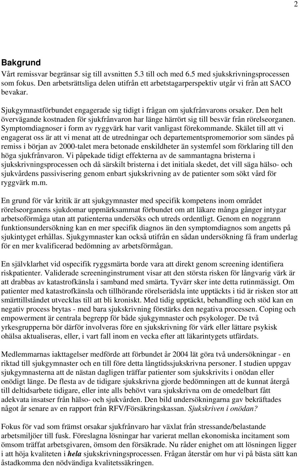 Den helt övervägande kostnaden för sjukfrånvaron har länge härrört sig till besvär från rörelseorganen. Symptomdiagnoser i form av ryggvärk har varit vanligast förekommande.