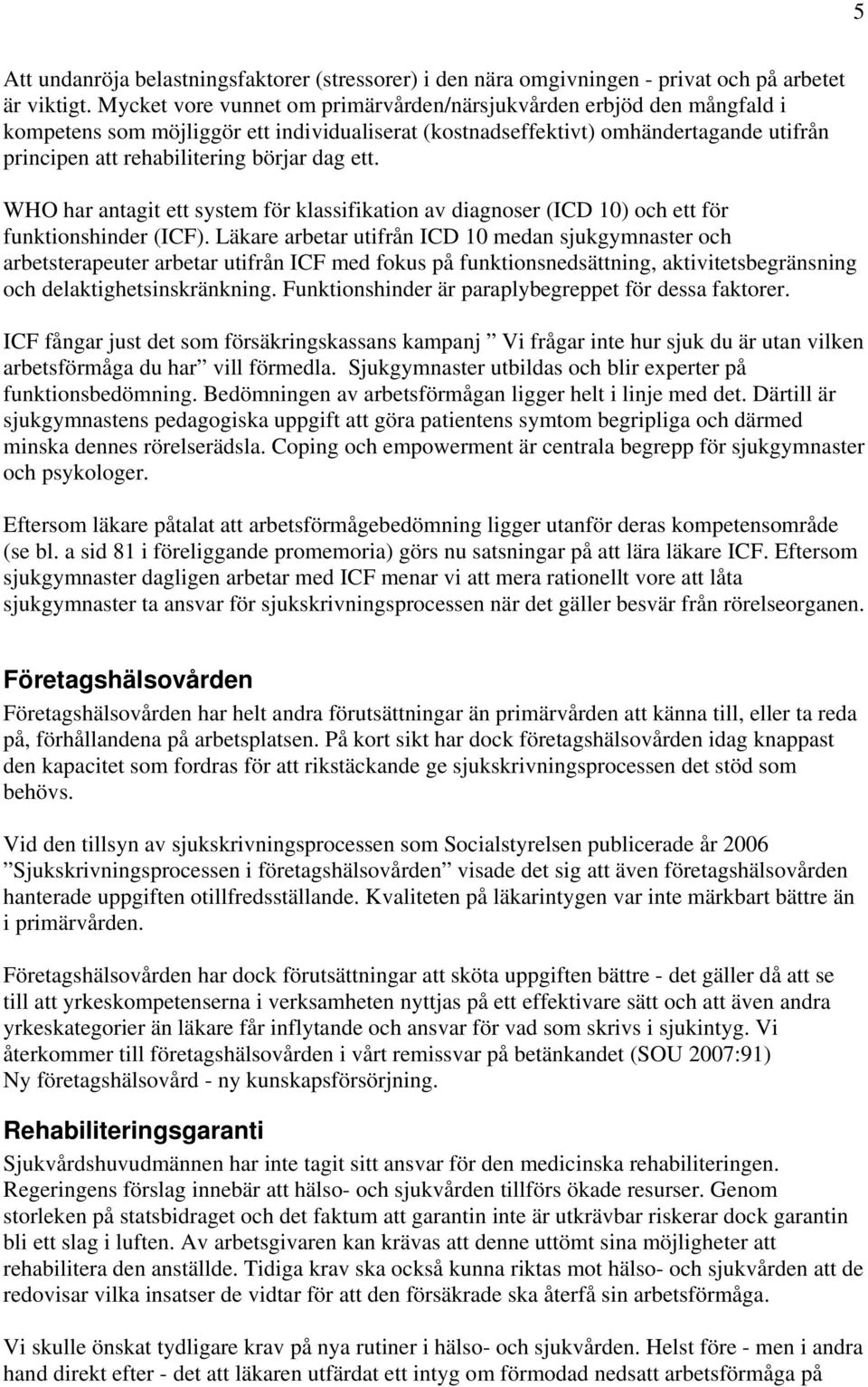 ett. WHO har antagit ett system för klassifikation av diagnoser (ICD 10) och ett för funktionshinder (ICF).