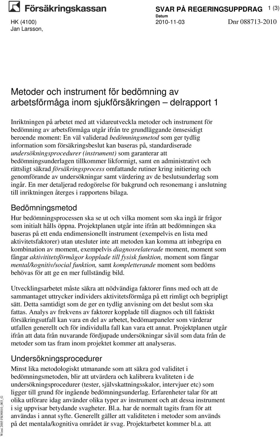 standardiserade undersökningsprocedurer (instrument) som garanterar att bedömningsunderlagen tillkommer likformigt, samt en administrativt och rättsligt säkrad försäkringsprocess omfattande rutiner