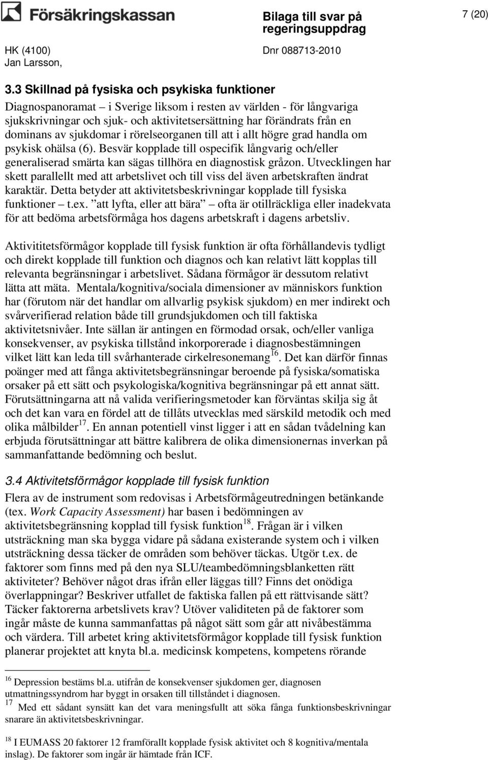 av sjukdomar i rörelseorganen till att i allt högre grad handla om psykisk ohälsa (6). Besvär kopplade till ospecifik långvarig och/eller generaliserad smärta kan sägas tillhöra en diagnostisk gråzon.