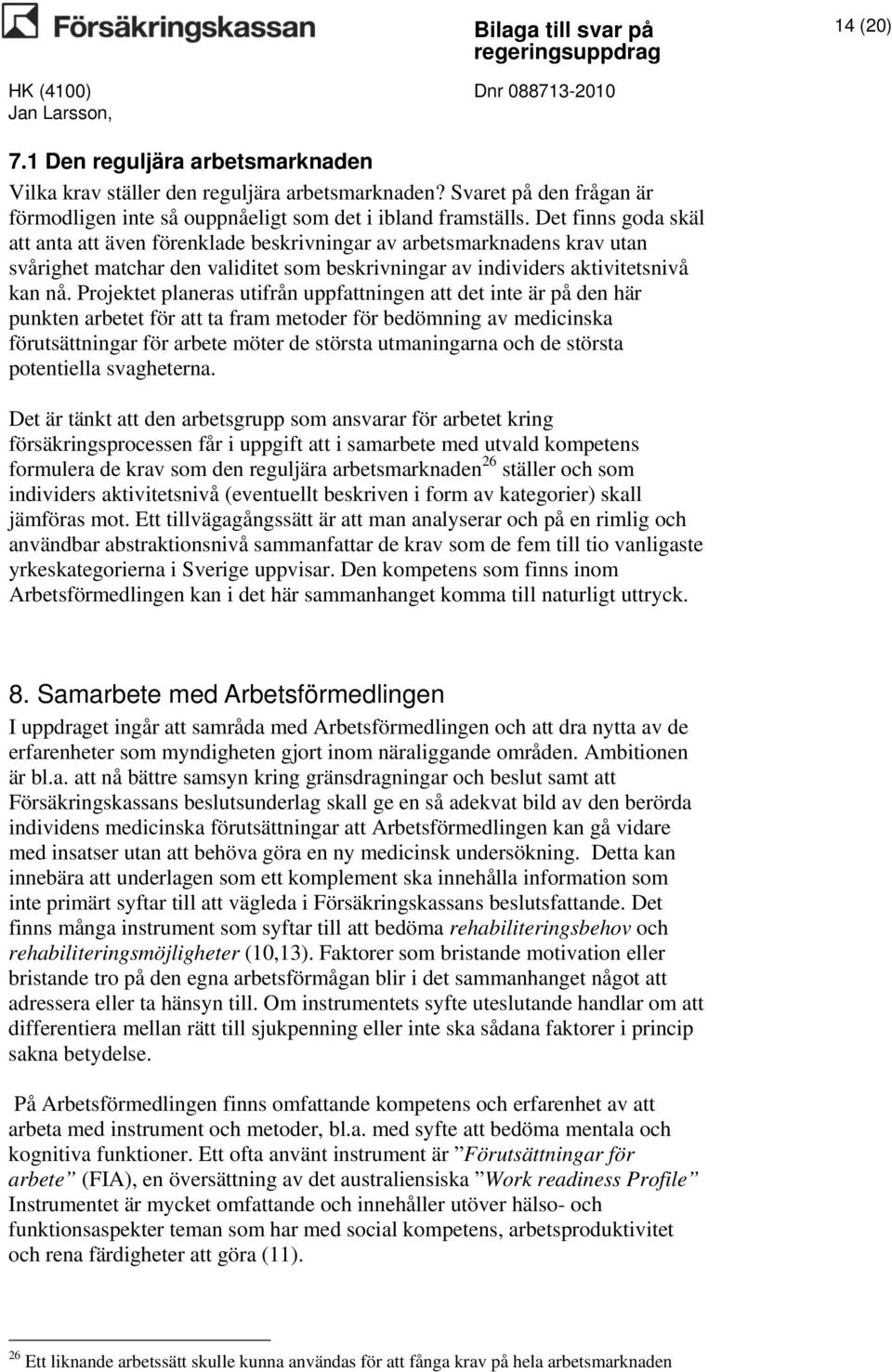 Projektet planeras utifrån uppfattningen att det inte är på den här punkten arbetet för att ta fram metoder för bedömning av medicinska förutsättningar för arbete möter de största utmaningarna och de