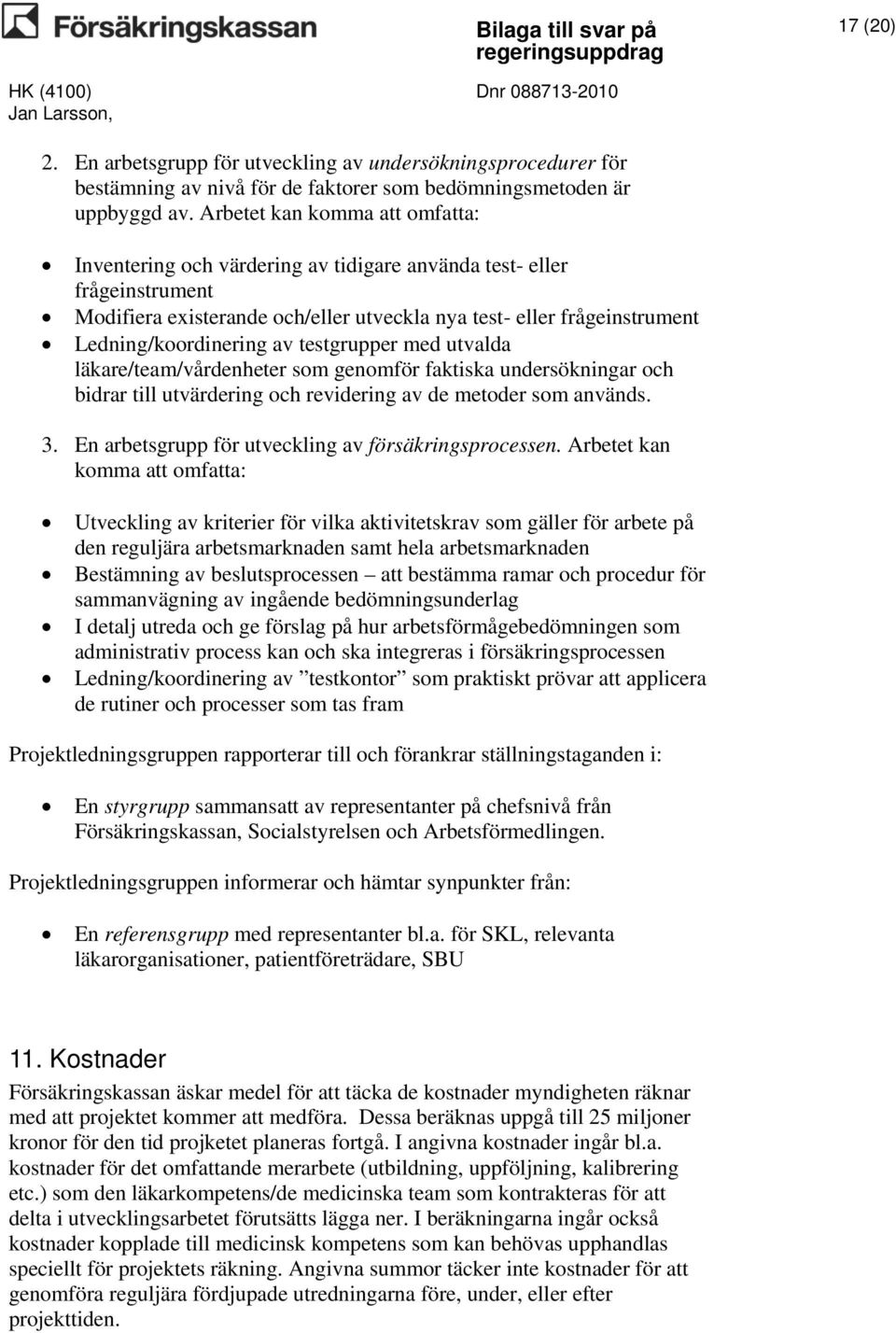 av testgrupper med utvalda läkare/team/vårdenheter som genomför faktiska undersökningar och bidrar till utvärdering och revidering av de metoder som används. 3.