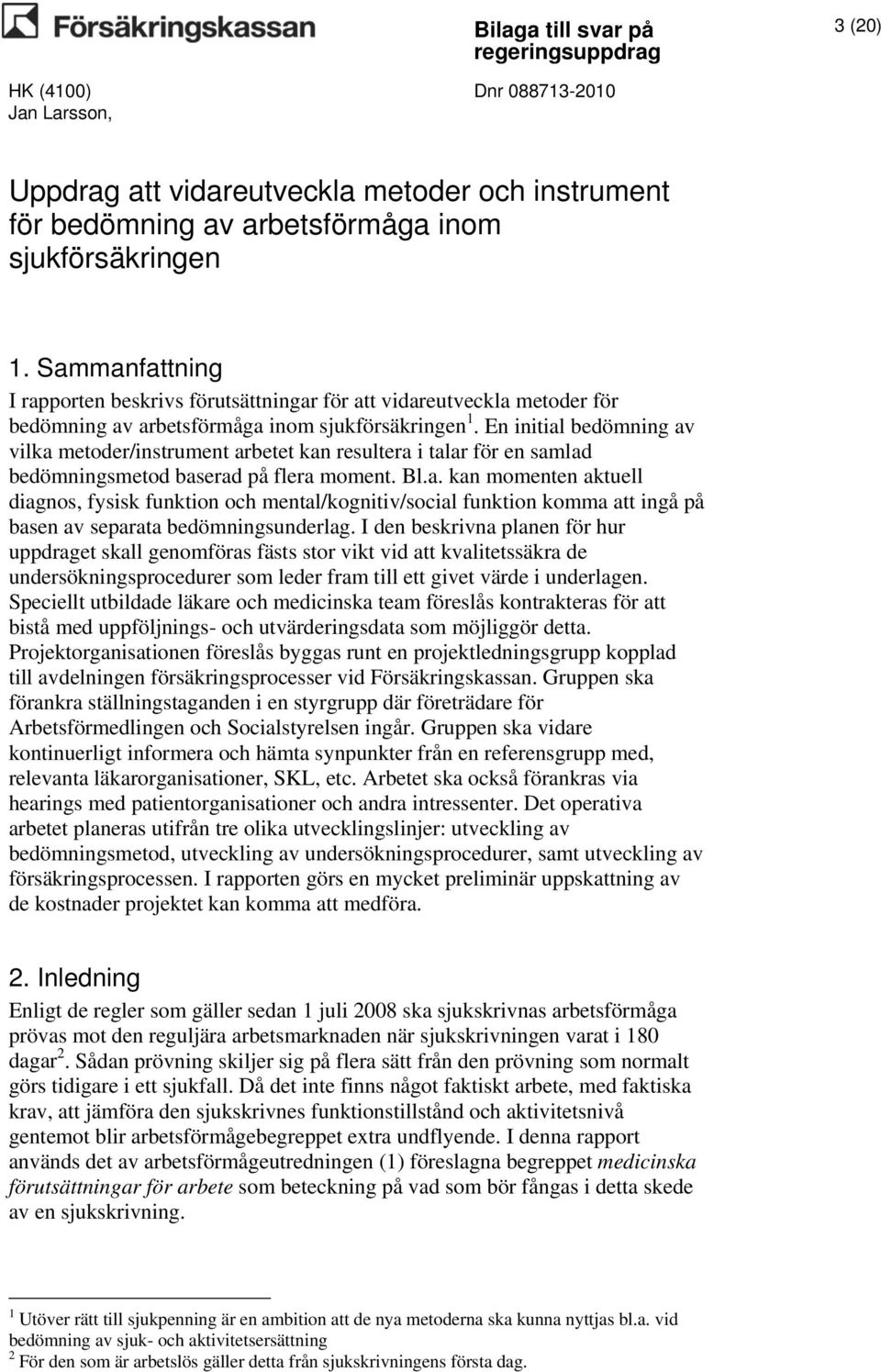 En initial bedömning av vilka metoder/instrument arbetet kan resultera i talar för en samlad bedömningsmetod baserad på flera moment. Bl.a. kan momenten aktuell diagnos, fysisk funktion och mental/kognitiv/social funktion komma att ingå på basen av separata bedömningsunderlag.