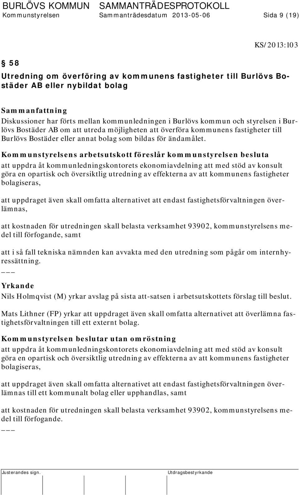 Kommunstyrelsens arbetsutskott föreslår kommunstyrelsen besluta att uppdra åt kommunledningskontorets ekonomiavdelning att med stöd av konsult göra en opartisk och översiktlig utredning av effekterna