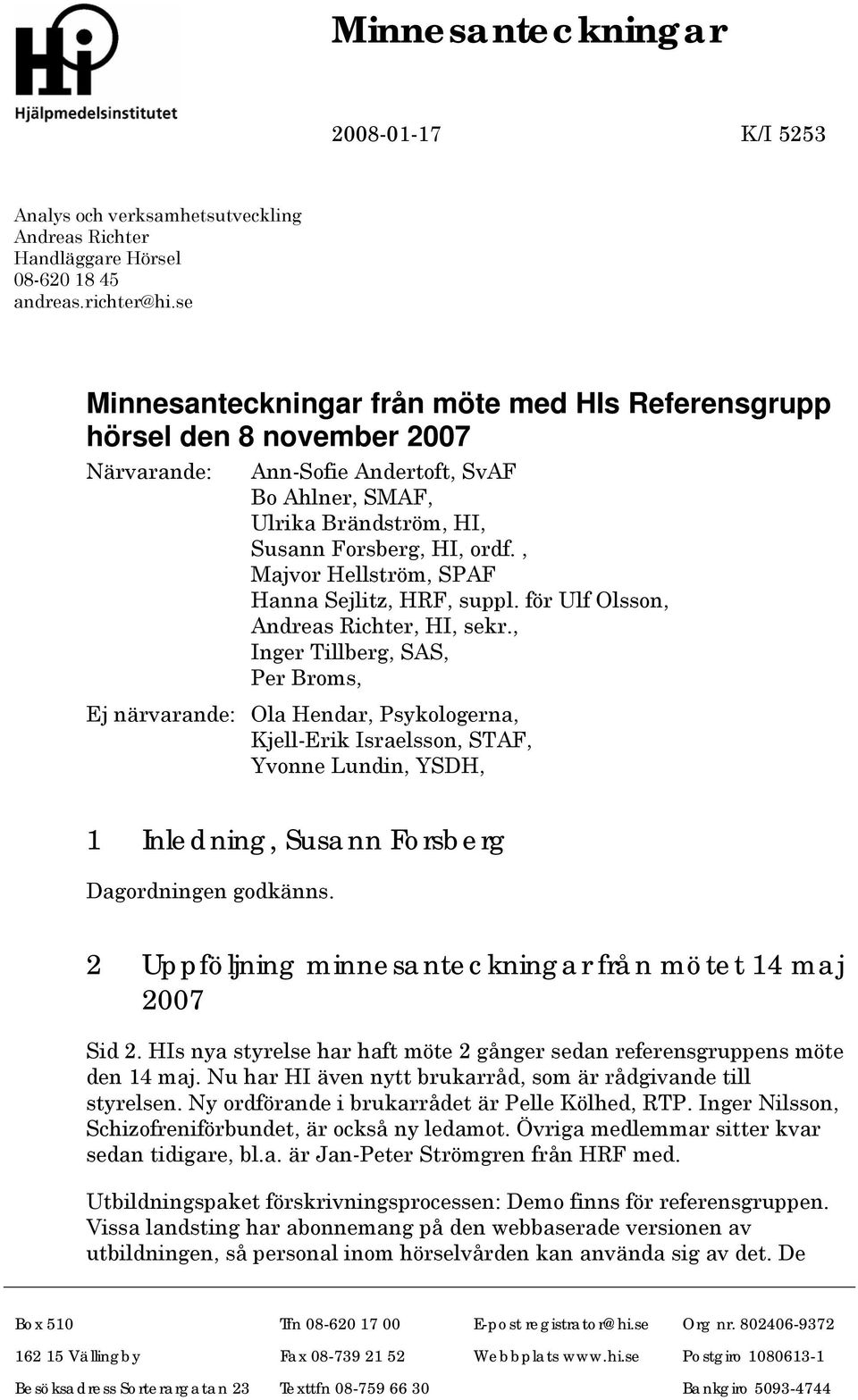 , Majvor Hellström, SPAF Hanna Sejlitz, HRF, suppl. för Ulf Olsson, Andreas Richter, HI, sekr.