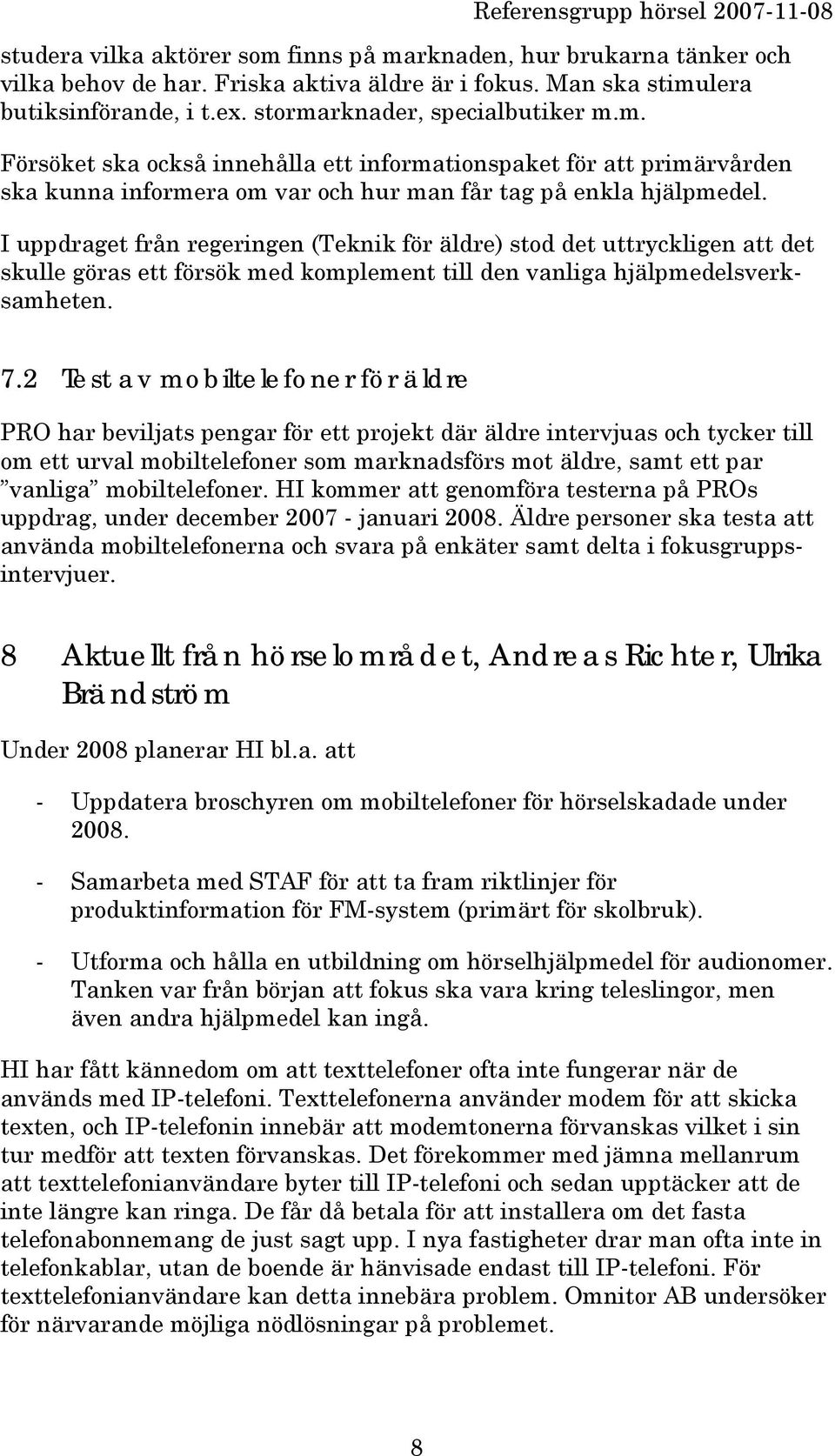 2 Test av mobiltelefoner för äldre PRO har beviljats pengar för ett projekt där äldre intervjuas och tycker till om ett urval mobiltelefoner som marknadsförs mot äldre, samt ett par vanliga