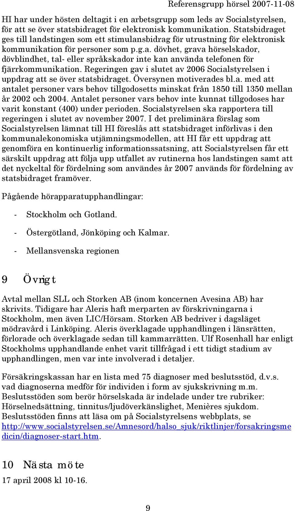 Regeringen gav i slutet av 2006 Socialstyrelsen i uppdrag att se över statsbidraget. Översynen motiverades bl.a. med att antalet personer vars behov tillgodosetts minskat från 1850 till 1350 mellan år 2002 och 2004.