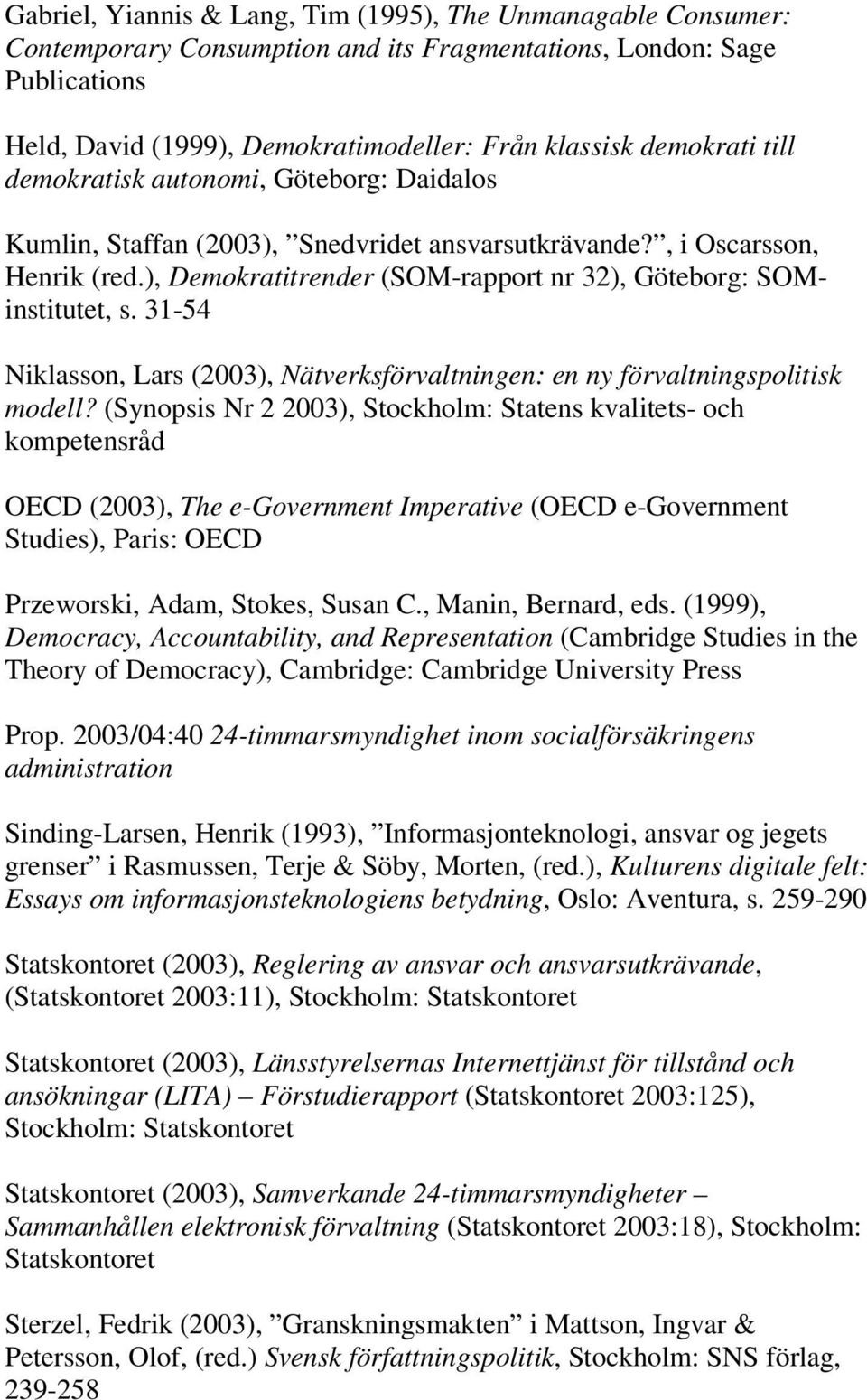 ), Demokratitrender (SOM-rapport nr 32), Göteborg: SOMinstitutet, s. 31-54 Niklasson, Lars (2003), Nätverksförvaltningen: en ny förvaltningspolitisk modell?