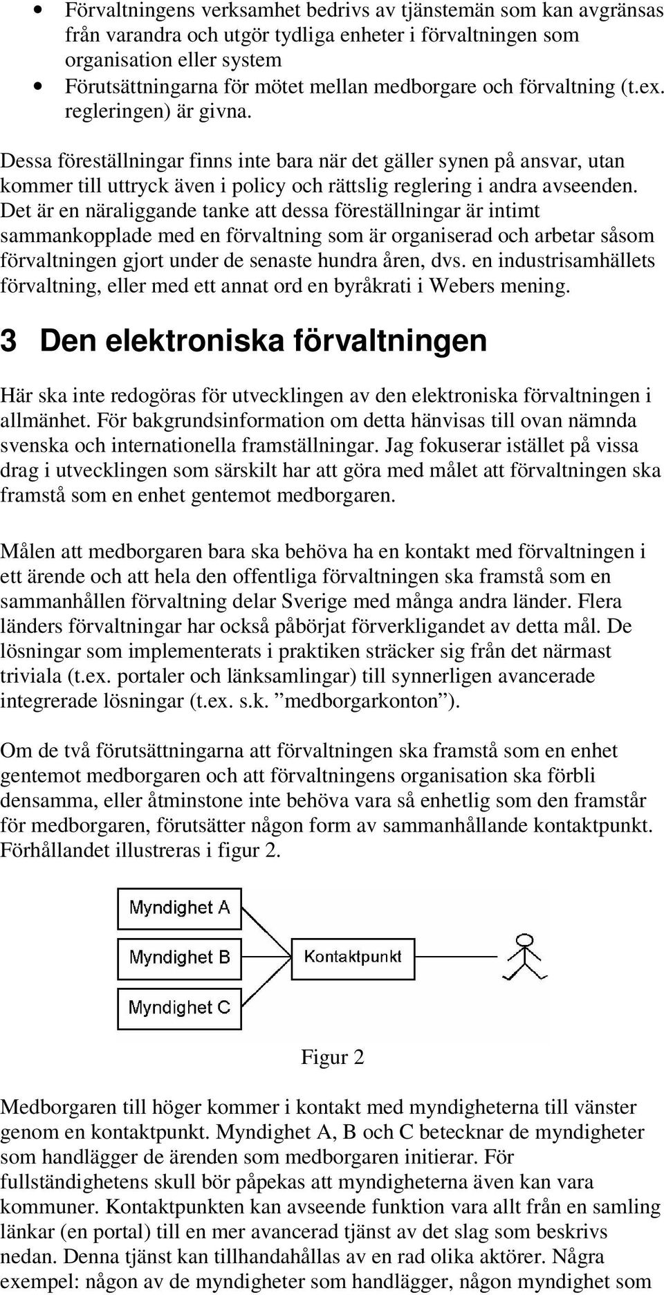 Det är en näraliggande tanke att dessa föreställningar är intimt sammankopplade med en förvaltning som är organiserad och arbetar såsom förvaltningen gjort under de senaste hundra åren, dvs.