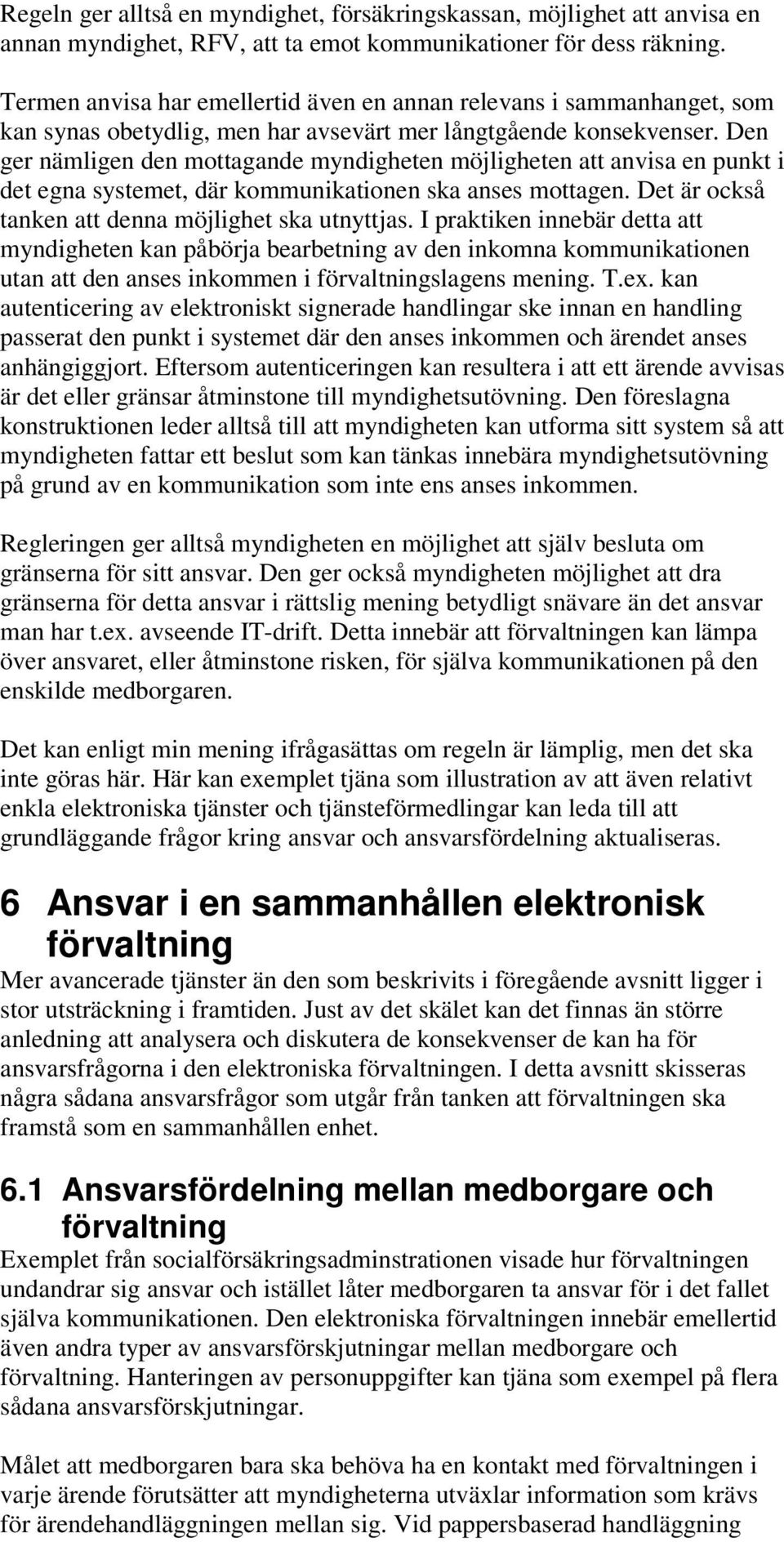 Den ger nämligen den mottagande myndigheten möjligheten att anvisa en punkt i det egna systemet, där kommunikationen ska anses mottagen. Det är också tanken att denna möjlighet ska utnyttjas.