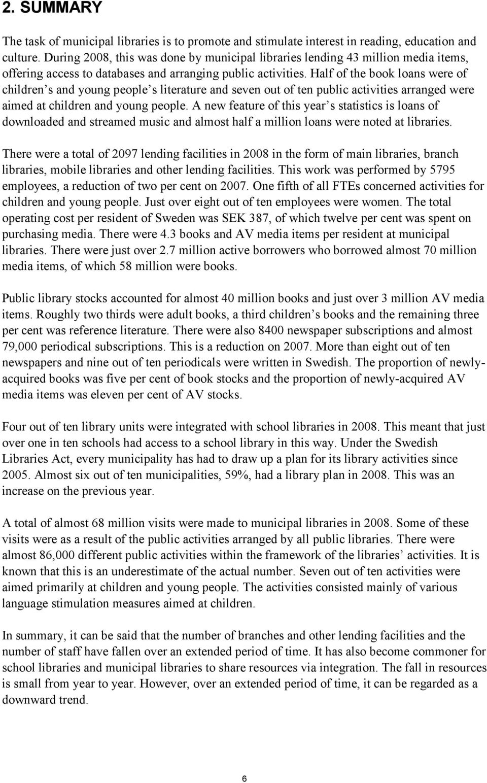 Half of the book loans were of children s and young people s literature and seven out of ten public activities arranged were aimed at children and young people.