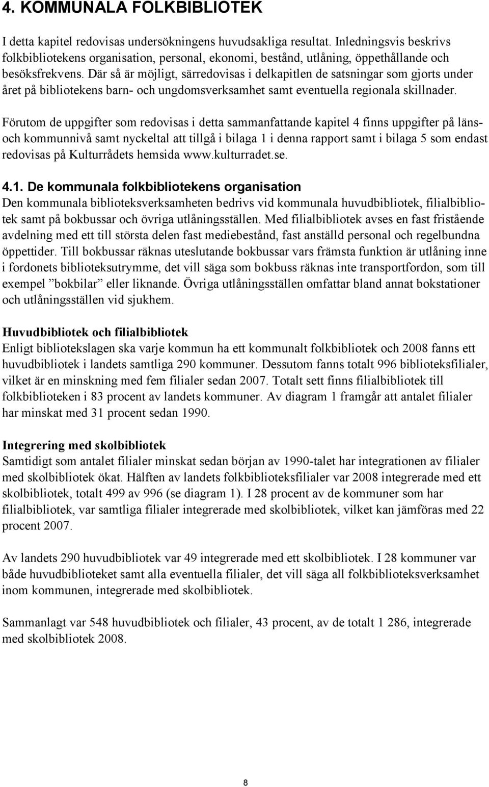 Där så är möjligt, särredovisas i delkapitlen de satsningar som gjorts under året på bibliotekens barn- och ungdomsverksamhet samt eventuella regionala skillnader.