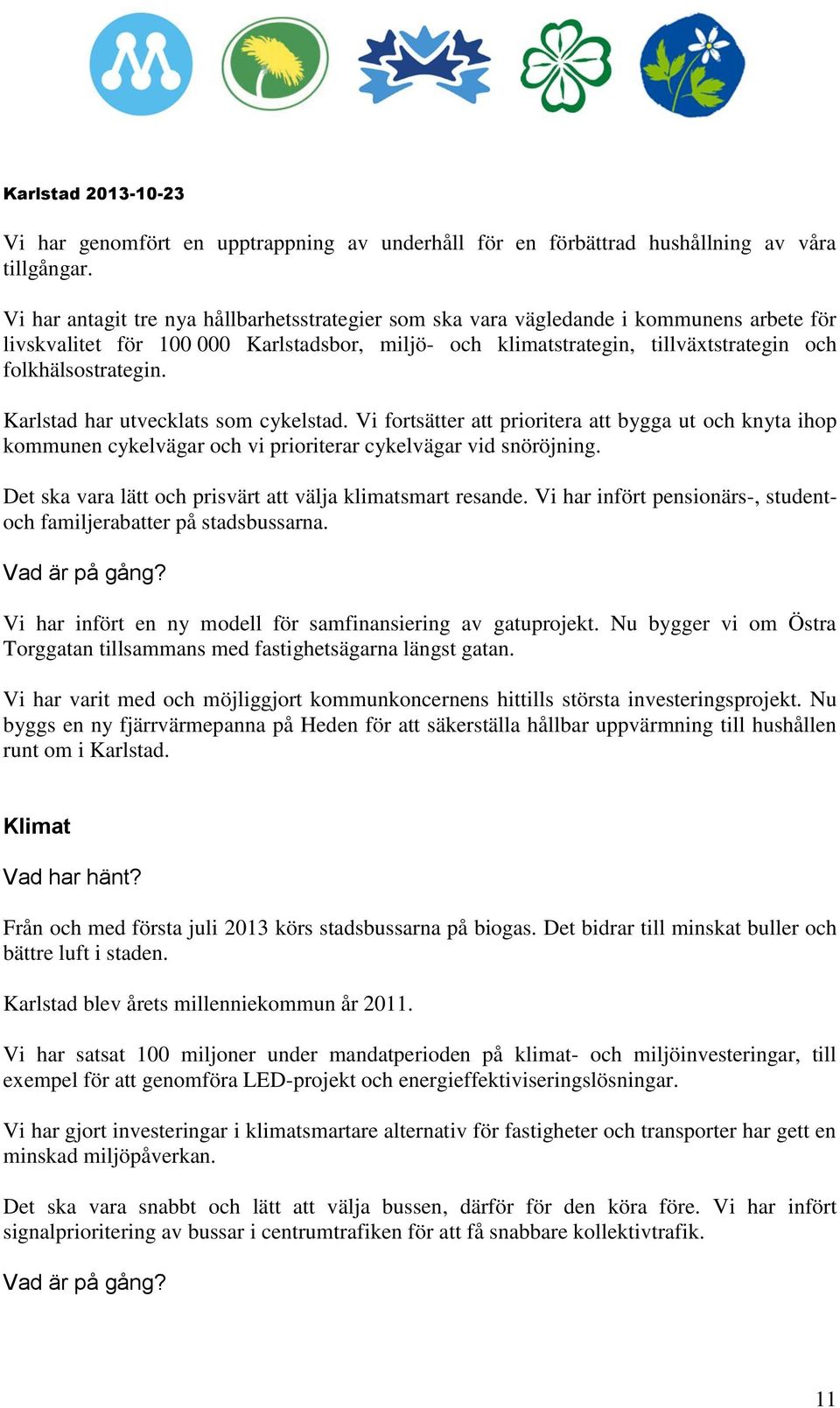 Karlstad har utvecklats som cykelstad. Vi fortsätter att prioritera att bygga ut och knyta ihop kommunen cykelvägar och vi prioriterar cykelvägar vid snöröjning.