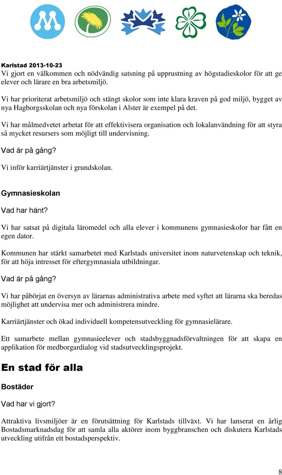 Vi har målmedvetet arbetat för att effektivisera organisation och lokalanvändning för att styra så mycket resursers som möjligt till undervisning. Vi inför karriärtjänster i grundskolan.