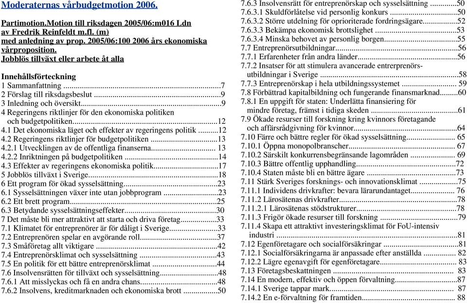 ..9 4 Regeringens riktlinjer för den ekonomiska politiken och budgetpolitiken...12 4.1 Det ekonomiska läget och effekter av regeringens politik...12 4.2 Regeringens riktlinjer för budgetpolitiken.