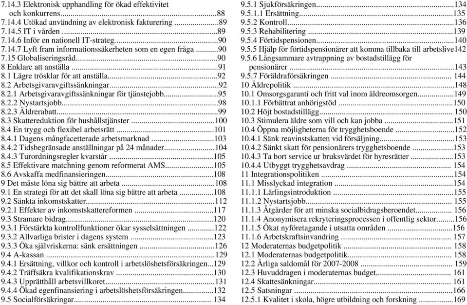 8.2 Arbetsgivaravgiftssänkningar...92 8.2.1 Arbetsgivaravgiftssänkningar för tjänstejobb...95 8.2.2 Nystartsjobb...98 8.2.3 Äldrerabatt...99 8.3 Skattereduktion för hushållstjänster...100 8.