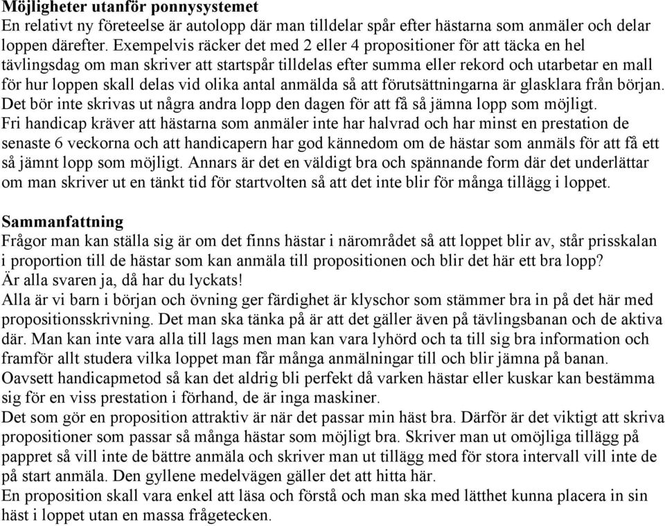 olika antal anmälda så att förutsättningarna är glasklara från början. Det bör inte skrivas ut några andra lopp den dagen för att få så jämna lopp som möjligt.