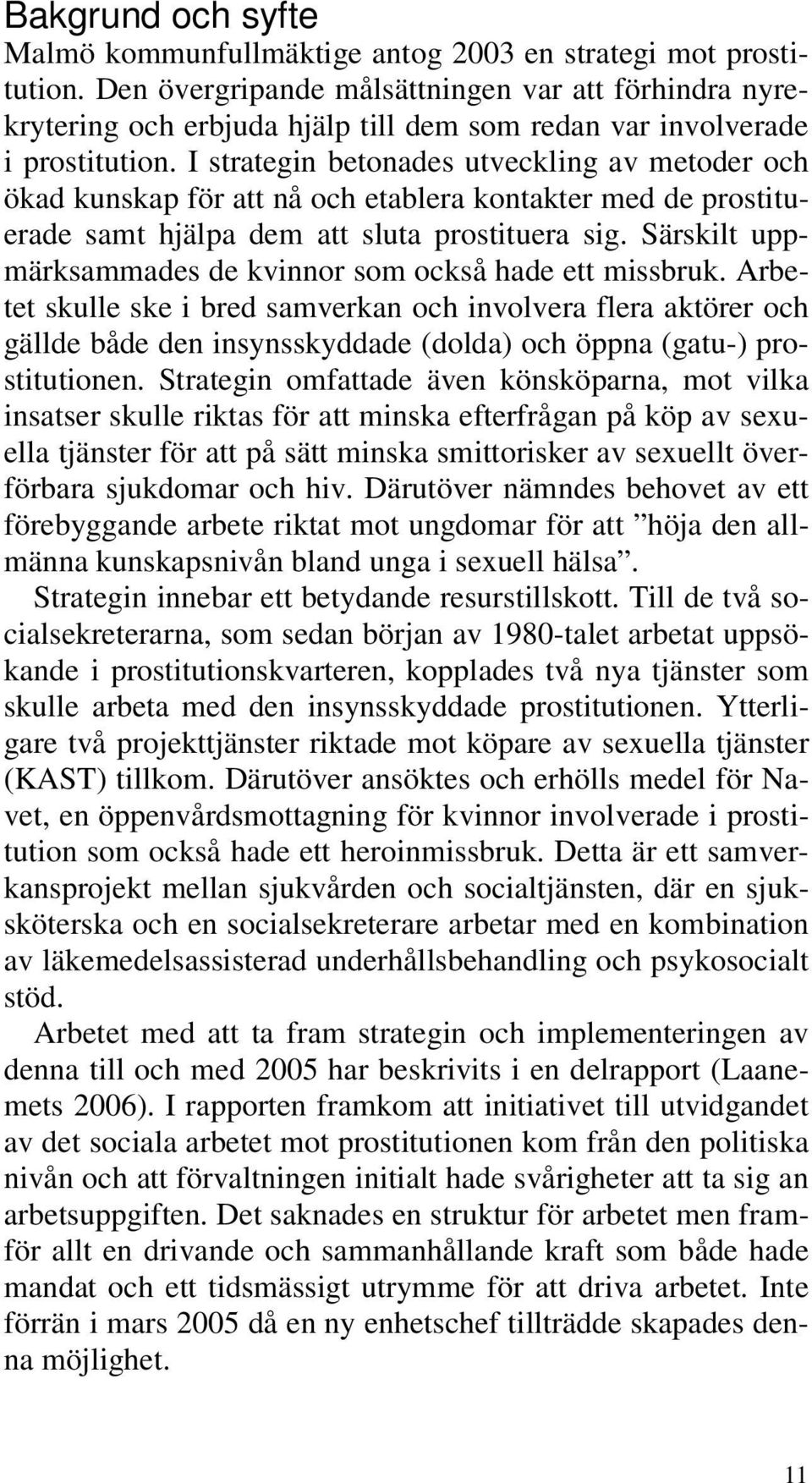 I strategin betonades utveckling av metoder och ökad kunskap för att nå och etablera kontakter med de prostituerade samt hjälpa dem att sluta prostituera sig.