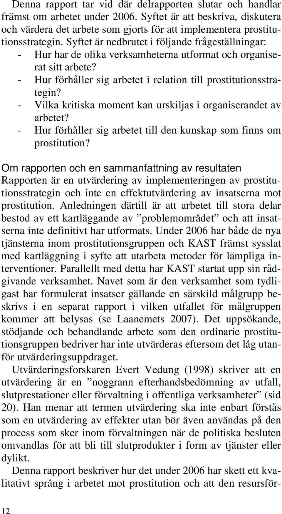 - Vilka kritiska moment kan urskiljas i organiserandet av arbetet? - Hur förhåller sig arbetet till den kunskap som finns om prostitution?