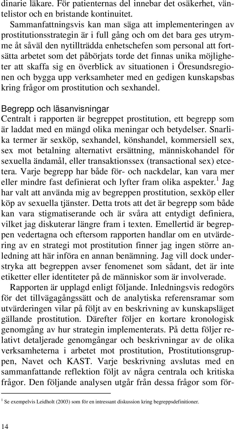 det påbörjats torde det finnas unika möjligheter att skaffa sig en överblick av situationen i Öresundsregionen och bygga upp verksamheter med en gedigen kunskapsbas kring frågor om prostitution och