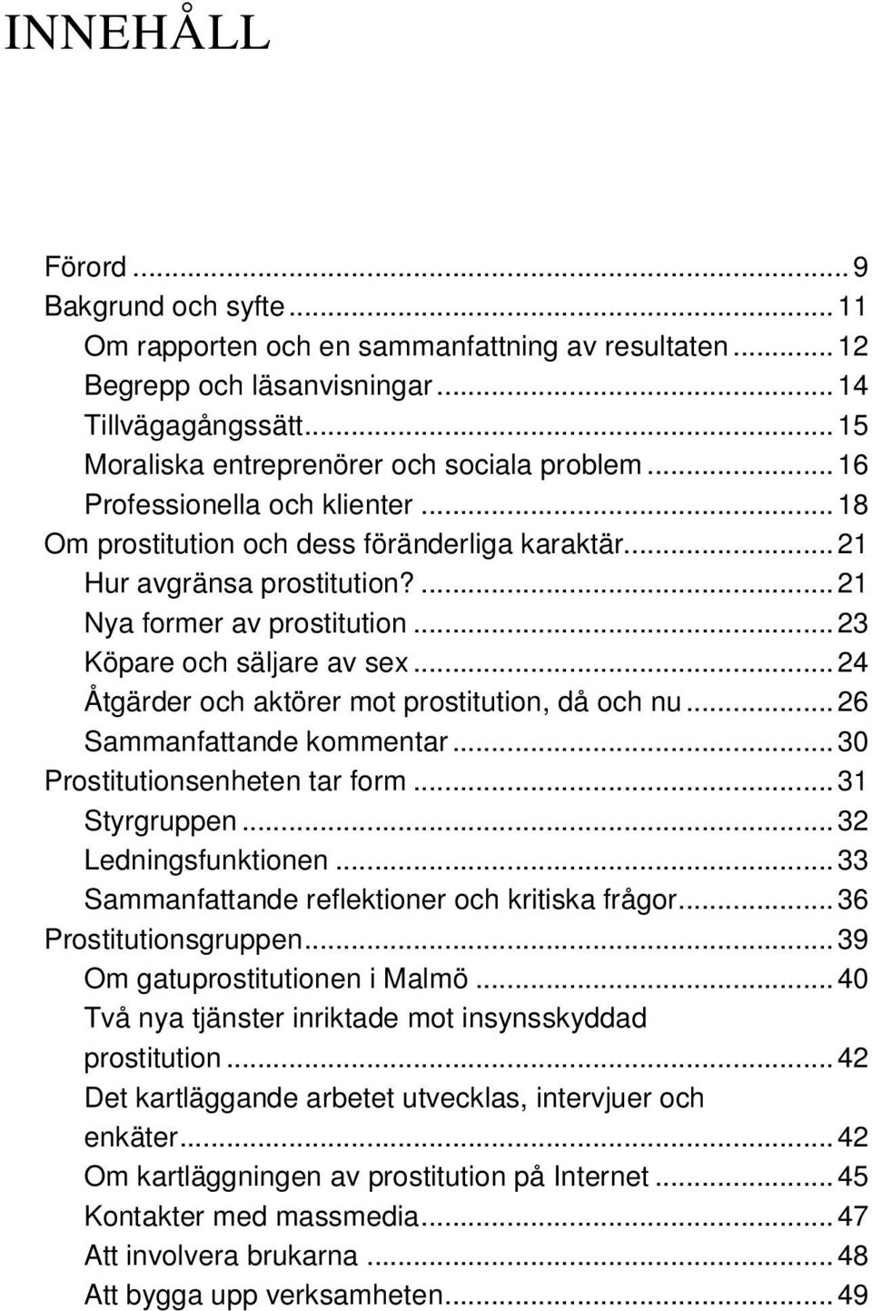 ..24 Åtgärder och aktörer mot prostitution, då och nu...26 Sammanfattande kommentar...30 Prostitutionsenheten tar form...31 Styrgruppen...32 Ledningsfunktionen.