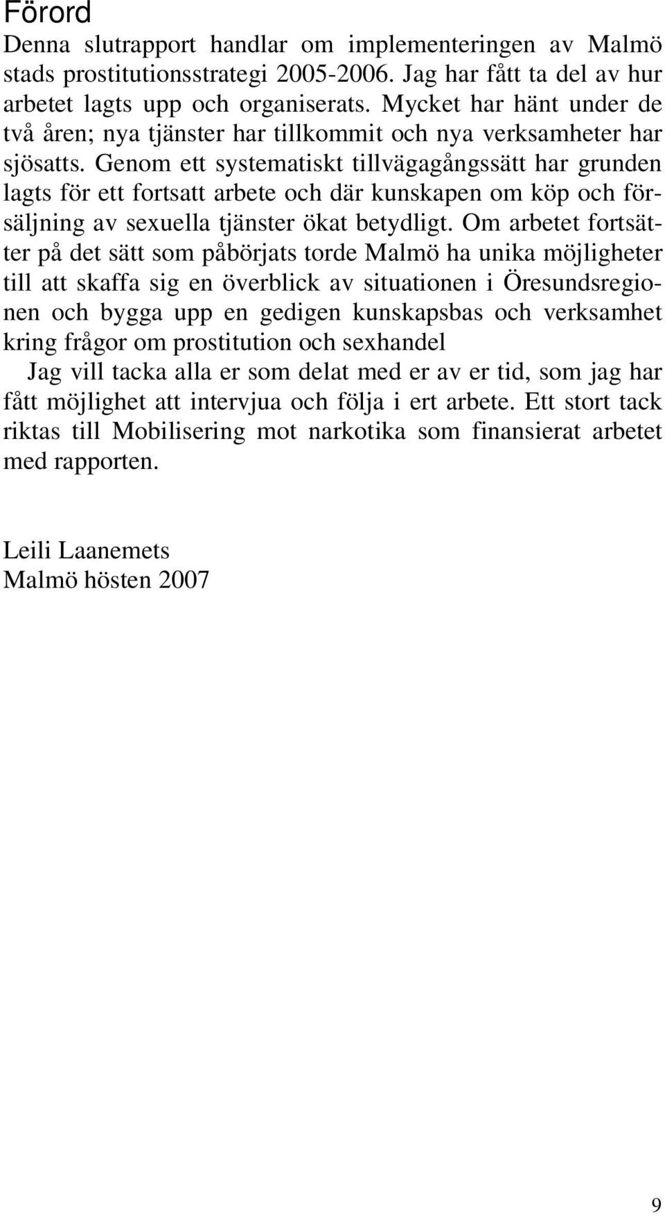 Genom ett systematiskt tillvägagångssätt har grunden lagts för ett fortsatt arbete och där kunskapen om köp och försäljning av sexuella tjänster ökat betydligt.