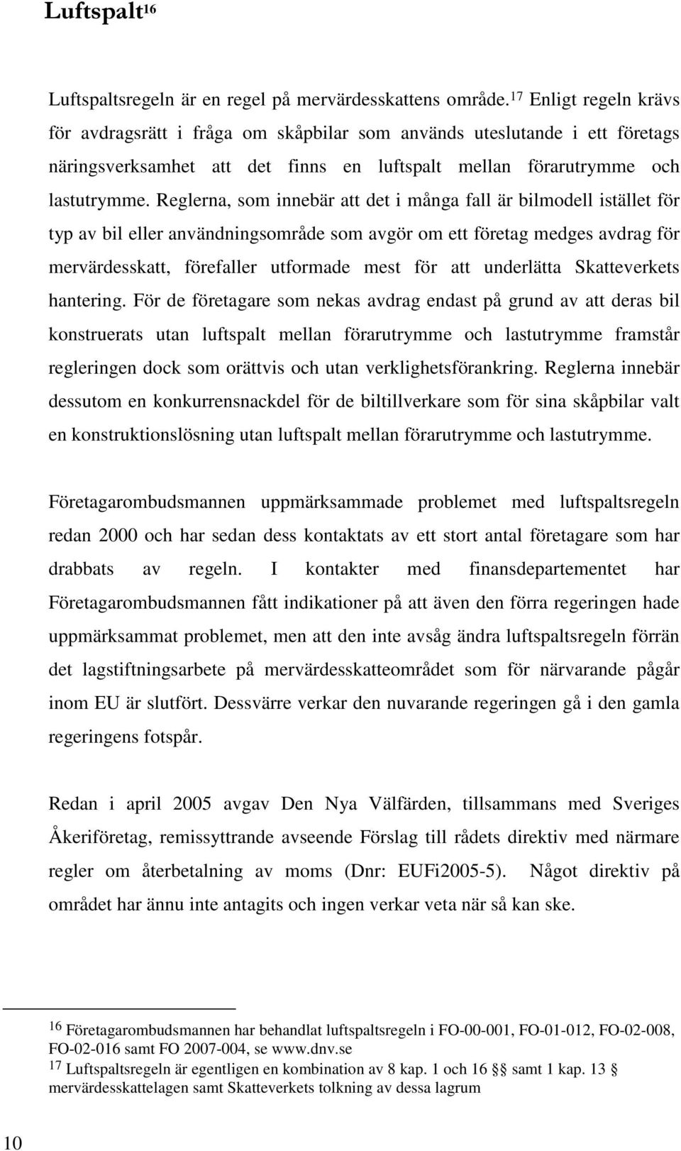 Reglerna, som innebär att det i många fall är bilmodell istället för typ av bil eller användningsområde som avgör om ett företag medges avdrag för mervärdesskatt, förefaller utformade mest för att