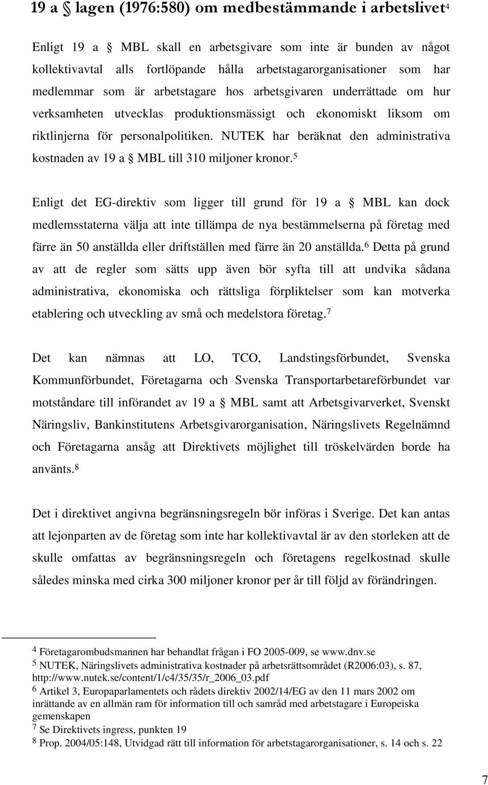 NUTEK har beräknat den administrativa kostnaden av 19 a MBL till 310 miljoner kronor.