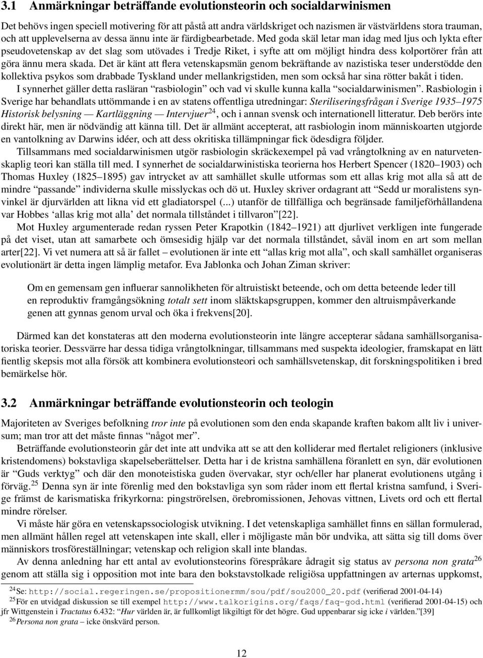 Med goda skäl letar man idag med ljus och lykta efter pseudovetenskap av det slag som utövades i Tredje Riket, i syfte att om möjligt hindra dess kolportörer från att göra ännu mera skada.